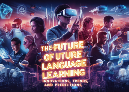 The Future of Language Learning: Innovations, Trends, and Predictions